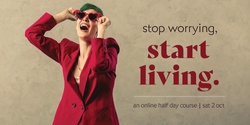 Banner image for Stop Worrying, Start Living (Online) - Sat 2 Oct