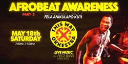 Banner image for Afrobeat Awareness  [PART 2] LIVE MUSIC - Feat. This Way Orkestra 