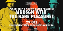 PLANET TRIP & CROWN RULER PRESENTS: MNDSGN WITH THE RARE PLEASURES @PLEASURES PLAYHOUSE
