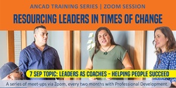 Banner image for Resourcing Leaders in Times of Change Series Topic: Leaders as Coaches - Helping People Succeed