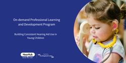 Banner image for Building consistent hearing aid use in young children