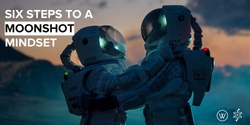 Banner image for Six Steps to a Moonshot Mindset