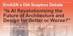 Banner image for EmAGN X DIA Soapbox Debate: Is AI revolutionising design for better or for worse?