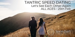 Banner image for TANTRIC SPEED DATING - ALL AGES  - Feb 25th