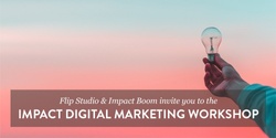 Banner image for Flip Studio & Impact Boom present: Impact Digital Marketing Workshop.