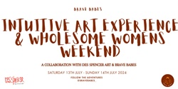 Banner image for Intuitive Art Experience & Wholesome Womens Weekend w Brave Babes