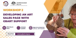 Banner image for  GBART - WORKSHOP 2 - Developing an art sales page with GBART support