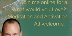 Banner image for What would you Love Meditation and Activation. 