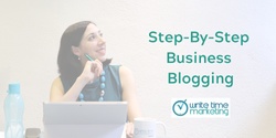Banner image for Step-By-Step Business Blogging - February 2020