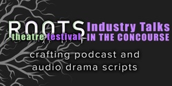 Banner image for ROOTS Workshops | Crafting Podcast and Audio Drama Scripts 