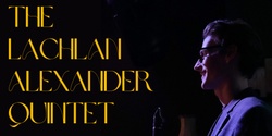 Banner image for The Lachlan Alexander Quintet