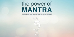 Banner image for The Power of Mantra (Online) - Sat 21 Nov