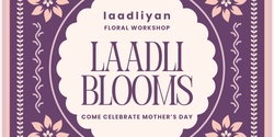 Banner image for Laadli Blooms: Mother's Day Floral Workshop