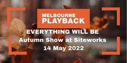 Banner image for Everything will be - Melbourne Playback Theatre Autumn Show