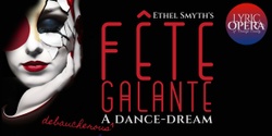 Banner image for Ethel Smyth's Fête Galante, presented by Lyric Opera OC