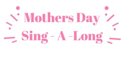 Banner image for Mothers Day Family 'Sing - A - Long'
