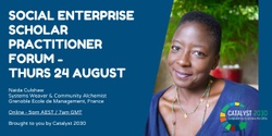 Banner image for Social Enterprise Scholar Practitioner Forum 24 August 2023 - Catalyst 2030 - Naida Culshaw