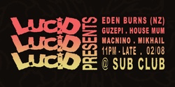 Banner image for Lucid with Eden Burns (NZ), House Mum, Mikhail, Guzepi & Macnino