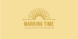 Banner image for Marking Time: Everyday Rituals For Creating Meaning (Melbourne)