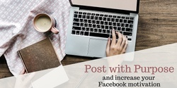 Banner image for Post with Purpose and Increase your Facebook Motivation