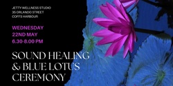 Banner image for Sound Healing & Blue Lotus Ceremony