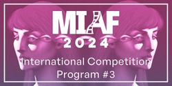 Banner image for MIAF 2024 - International Competition Program #3