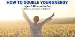 Banner image for Double Your Energy Levels In Just Five Minutes A Day - For Better Health & Happiness