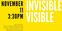 Banner image for Invisible, Visible, Art as Activism Panel Event 