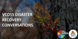 Banner image for VCOSS Disaster Recovery Conversation series: Caring for yourself and your staff in disaster recovery
