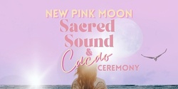 Banner image for New Pink Moon Sacred Sound & Cacao Ceremony