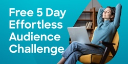 Banner image for Free 5 Day Effortless Audience Challenge