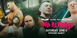 Banner image for Alpha Pro Wrestling NO REMORSE