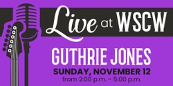 Banner image for Guthrie Jones Live at WSCW November 12