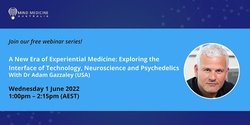 Banner image for MMA FREE Webinar Series - A New Era of Experiential Medicine: Exploring the Interface of Technology, Neuroscience and Psychedelics with Dr Adam Gazzaley (USA)