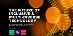 Banner image for The Future of Inclusive and Multi-Diverse Technologies