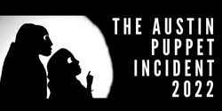 Banner image for 2022 Austin Puppet Incident