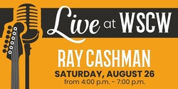 Banner image for Ray Cashman Live at WSCW August 26