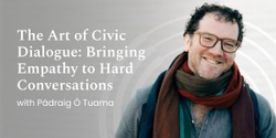 Banner image for The Art of Civic Dialogue: Bringing Empathy to Hard Conversations with Pádraig Ó Tuama