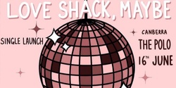 Banner image for Love Shack, Maybe