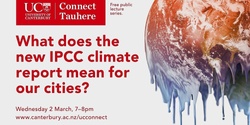 Banner image for Tauhere UC Connect: What does the new IPCC climate report mean for our cities?