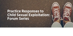 Banner image for Practice Responses to Child Sexual Exploitation: Forum Series 