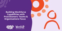 Banner image for Building Workforce Capabilities with Practitioners: Teams & Organisations Focus (Online)