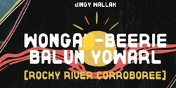 Banner image for Wonga-Beerie Balun Yowarl ROCKY RIVER CORROBOREE
