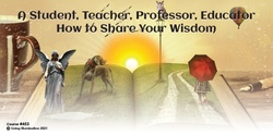 Banner image for A Student, Teacher, Educator: How to Share Your Wisdom Course (#453 @AWK) - Online!