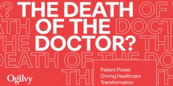 Banner image for Ogilvy: The Death of the Doctor? Patient Power Driving Healthcare Transformation