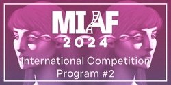 Banner image for MIAF 2024 - International Competition Program #2