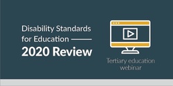 Banner image for Tertiary webinar - 2020 Review of the Disability Standards for Education