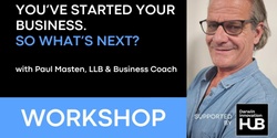 Banner image for Now that you've started your business - what comes next?