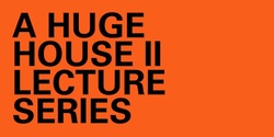 A Huge House II Lecture Series
