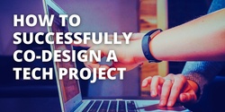 Banner image for How to Successfully Co-design a Tech Project